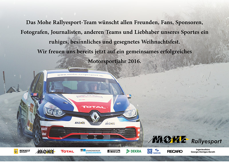 Das Mohe Rallyesport-Team wünscht allen Freunden, Fans, Sponsoren,  Fotografen, Journalisten, anderen Teams und Liebhaber unseres Sportes ein  ruhiges, besinnliches und gesegnetes Weihnachtsfest.  Wir freuen uns bereits jetzt auf ein gemeinsames erfolgreiches  Motorsportjahr 2016.